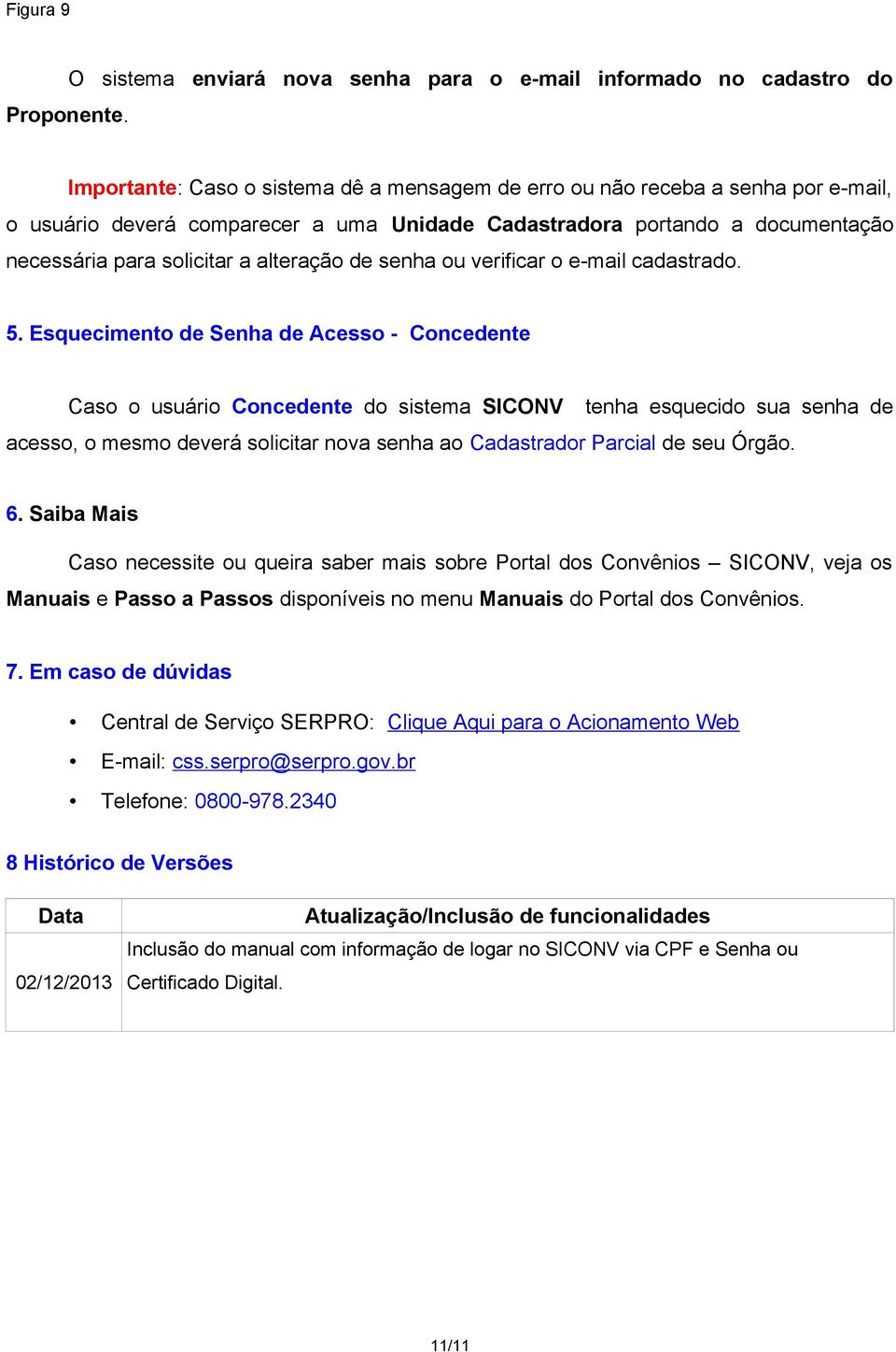 Cadastradora portando a documentação necessária para solicitar a alteração de senha ou verificar o e-mail cadastrado. 5.