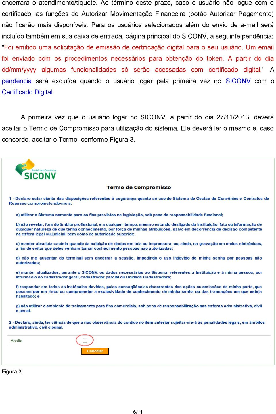 Para os usuários selecionados além do envio de e-mail será incluído também em sua caixa de entrada, página principal do SICONV, a seguinte pendência: "Foi emitido uma solicitação de emissão de