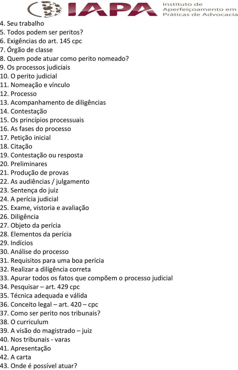 Preliminares 21. Produção de provas 22. As audiências / julgamento 23. Sentença do juiz 24. A perícia judicial 25. Exame, vistoria e avaliação 26. Diligência 27. Objeto da perícia 28.