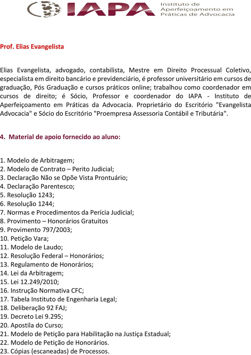 Proprietário do Escritório "Evangelista Advocacia" e Sócio do Escritório "Proempresa Assessoria Contábil e Tributária". 4. Material de apoio fornecido ao aluno: 1. Modelo de Arbitragem; 2.