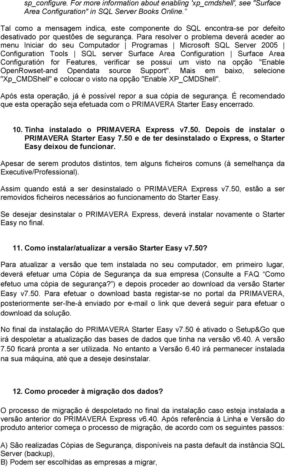 Para resolver o problema deverá aceder ao menu Iniciar do seu Computador Programas Microsoft SQL Server 2005 Configuration Tools SQL server Surface Area Configuration Surface Area Configuratión for