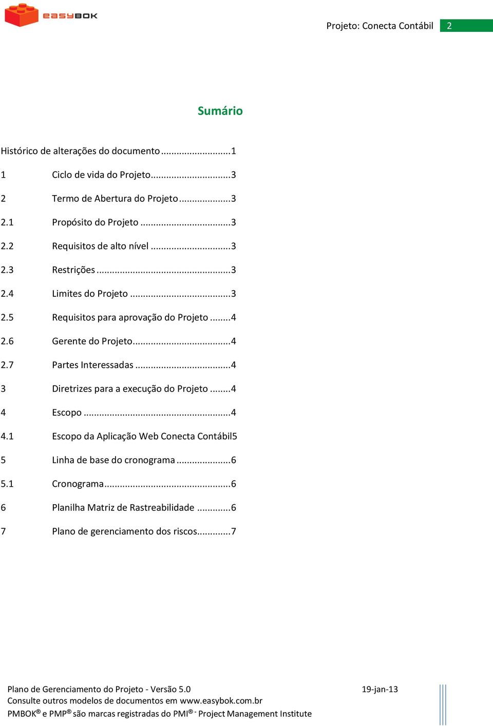 6 Gerente do Projeto... 4 2.7 Partes Interessadas... 4 3 Diretrizes para a execução do Projeto... 4 4 