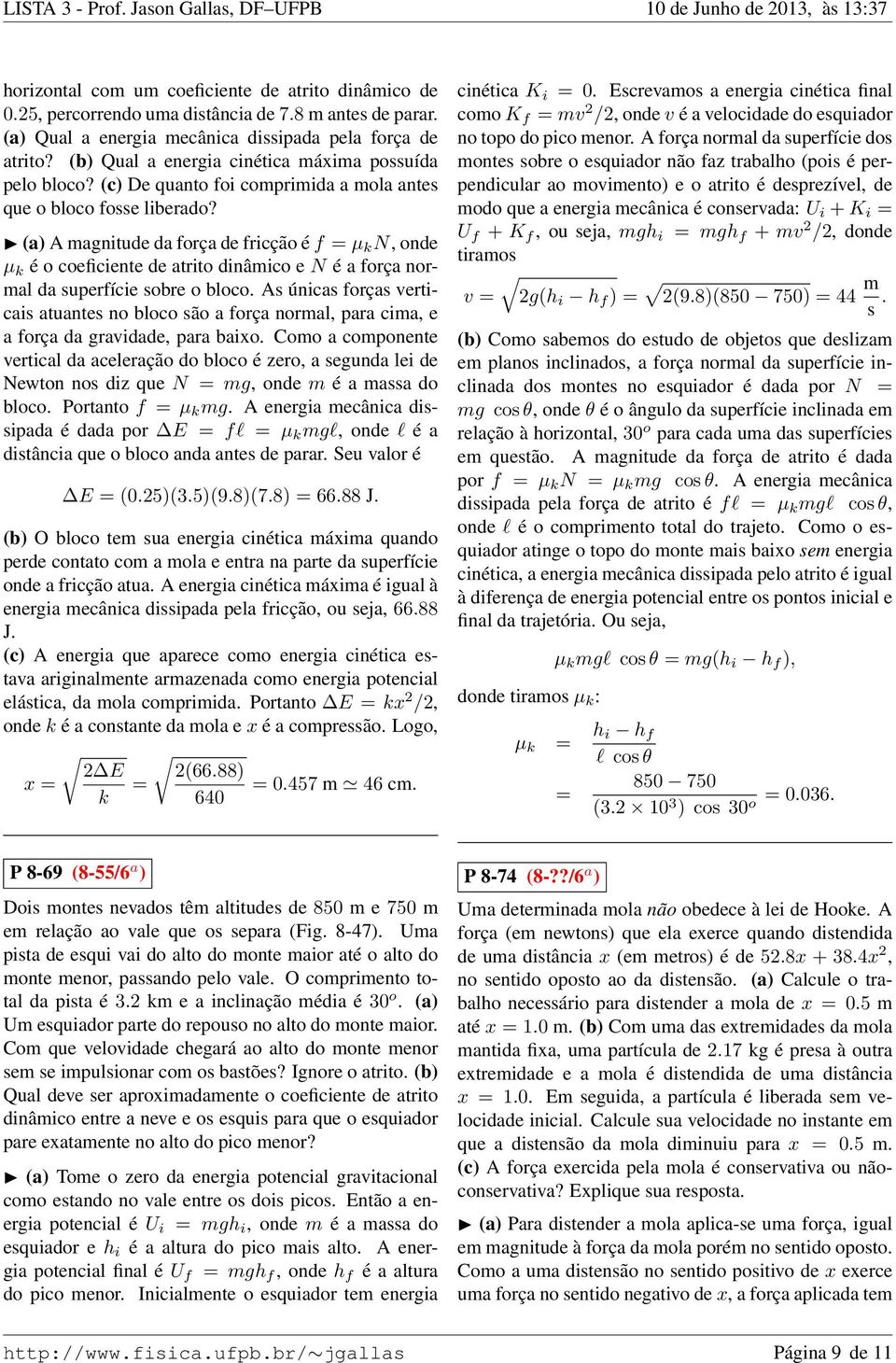 (a) A magnitude da força de fricção é f = µ k N, onde µ k é o coeficiente de atrito dinâmico e N é a força normal da superfície sobre o bloco.