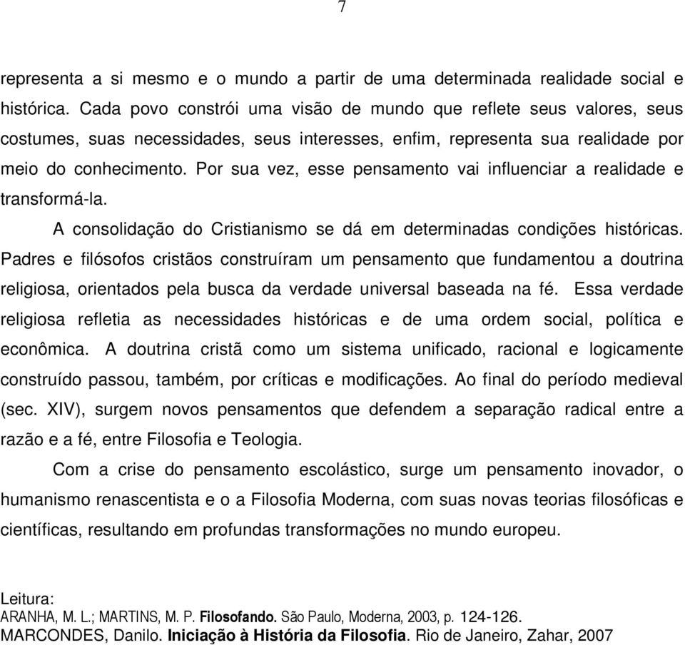 Por sua vez, esse pensamento vai influenciar a realidade e transformá-la. A consolidação do Cristianismo se dá em determinadas condições históricas.