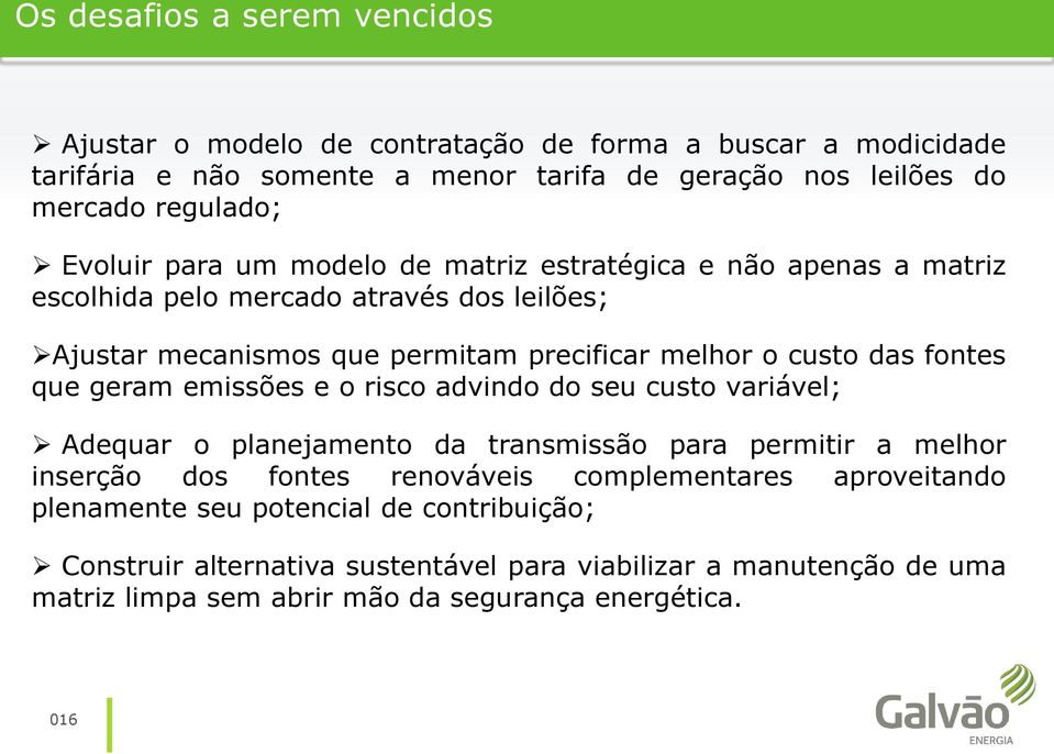 fontes que geram emissões e o risco advindo do seu custo variável; Adequar o planejamento da transmissão para permitir a melhor inserção dos fontes renováveis complementares