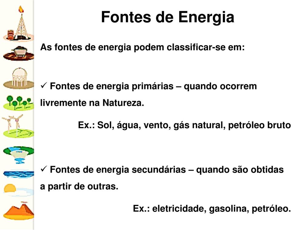 : Sol, água, vento, gás natural, petróleo bruto Fontes de energia