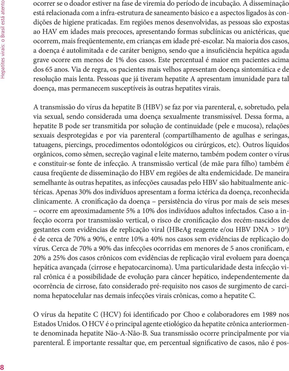 Em regiões menos desenvolvidas, as pessoas são expostas ao HAV em idades mais precoces, apresentando formas subclínicas ou anictéricas, que ocorrem, mais freqüentemente, em crianças em idade