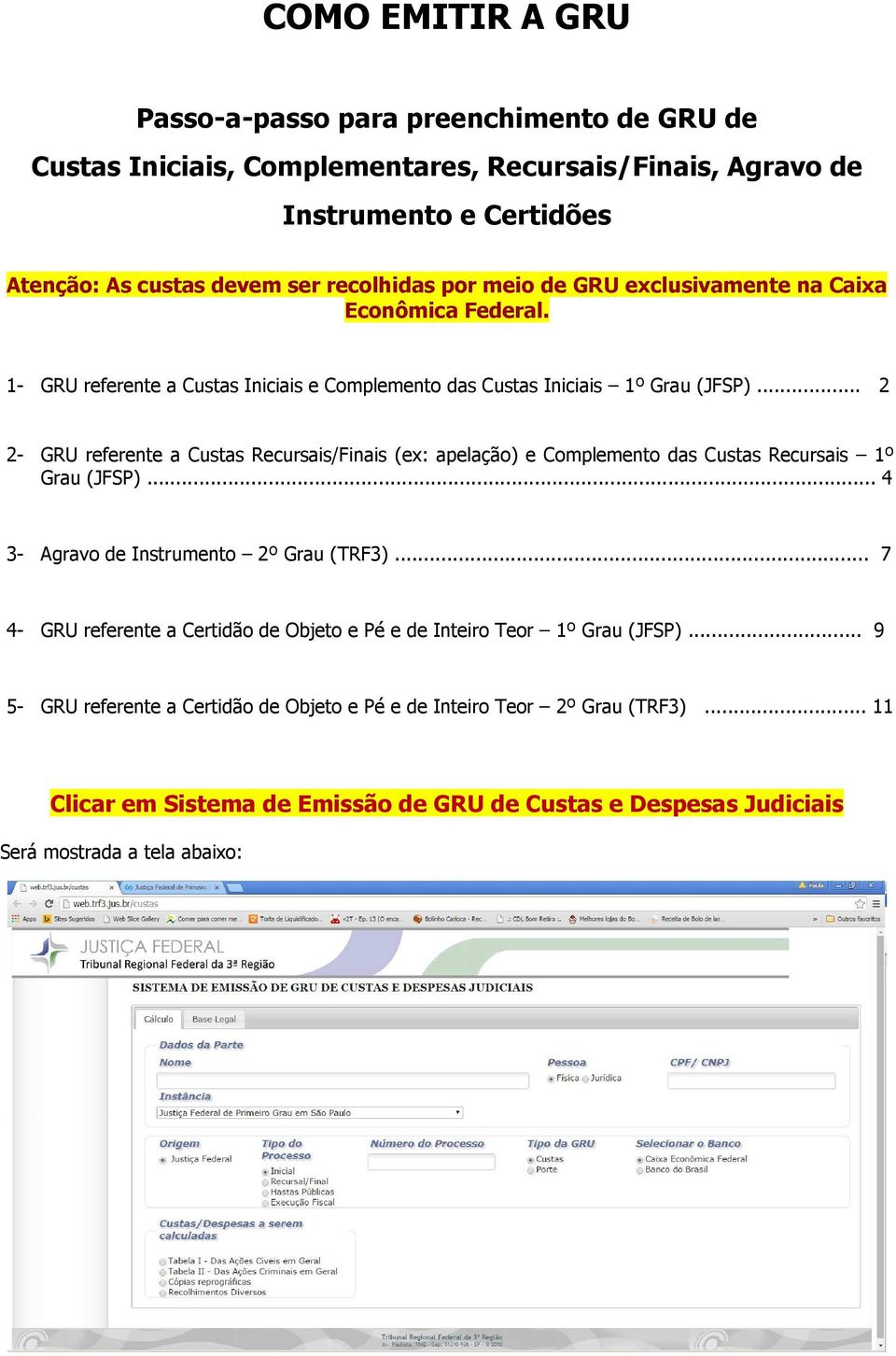 .. 2 2- GRU referente a Custas Recursais/Finais (ex: apelação) e Complemento das Custas Recursais 1º Grau (JFSP)... 4 3- Agravo de Instrumento 2º Grau (TRF3).