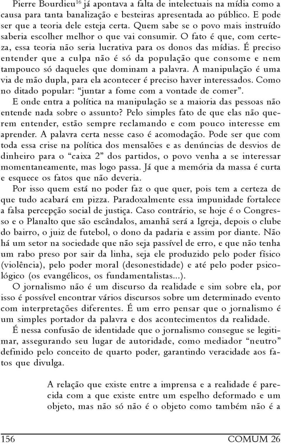 É preciso entender que a culpa não é só da população que consome e nem tampouco só daqueles que dominam a palavra.