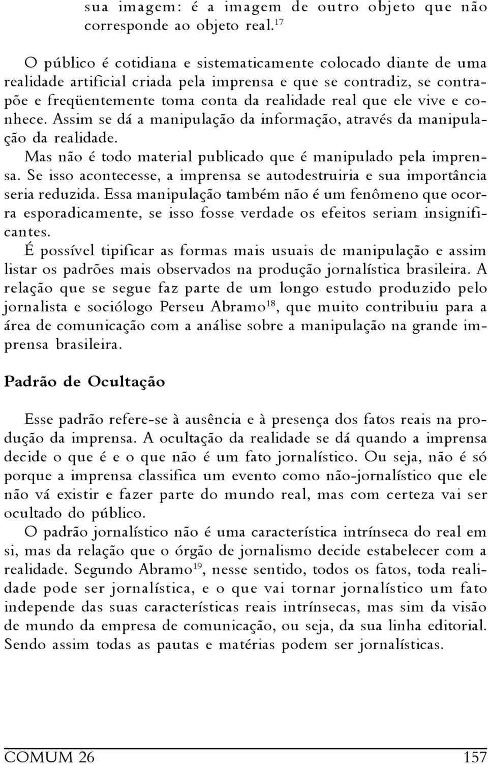 vive e conhece. Assim se dá a manipulação da informação, através da manipulação da realidade. Mas não é todo material publicado que é manipulado pela imprensa.