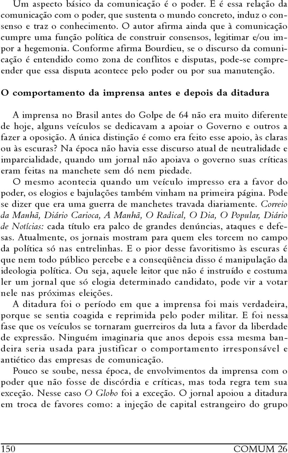 Conforme afirma Bourdieu, se o discurso da comunicação é entendido como zona de conflitos e disputas, pode-se compreender que essa disputa acontece pelo poder ou por sua manutenção.