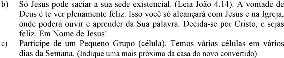 Isso você só alcançará com Jesus e na Igreja, onde poderá ouvir e aprender da Sua palavra.