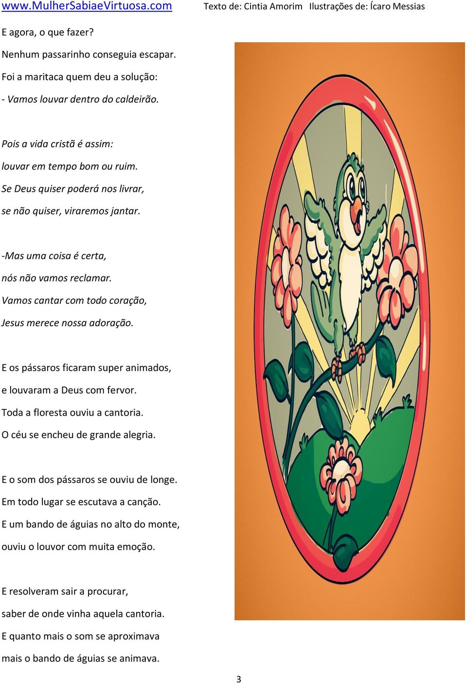 E os pássaros ficaram super animados, e louvaram a Deus com fervor. Toda a floresta ouviu a cantoria. O céu se encheu de grande alegria. E o som dos pássaros se ouviu de longe.