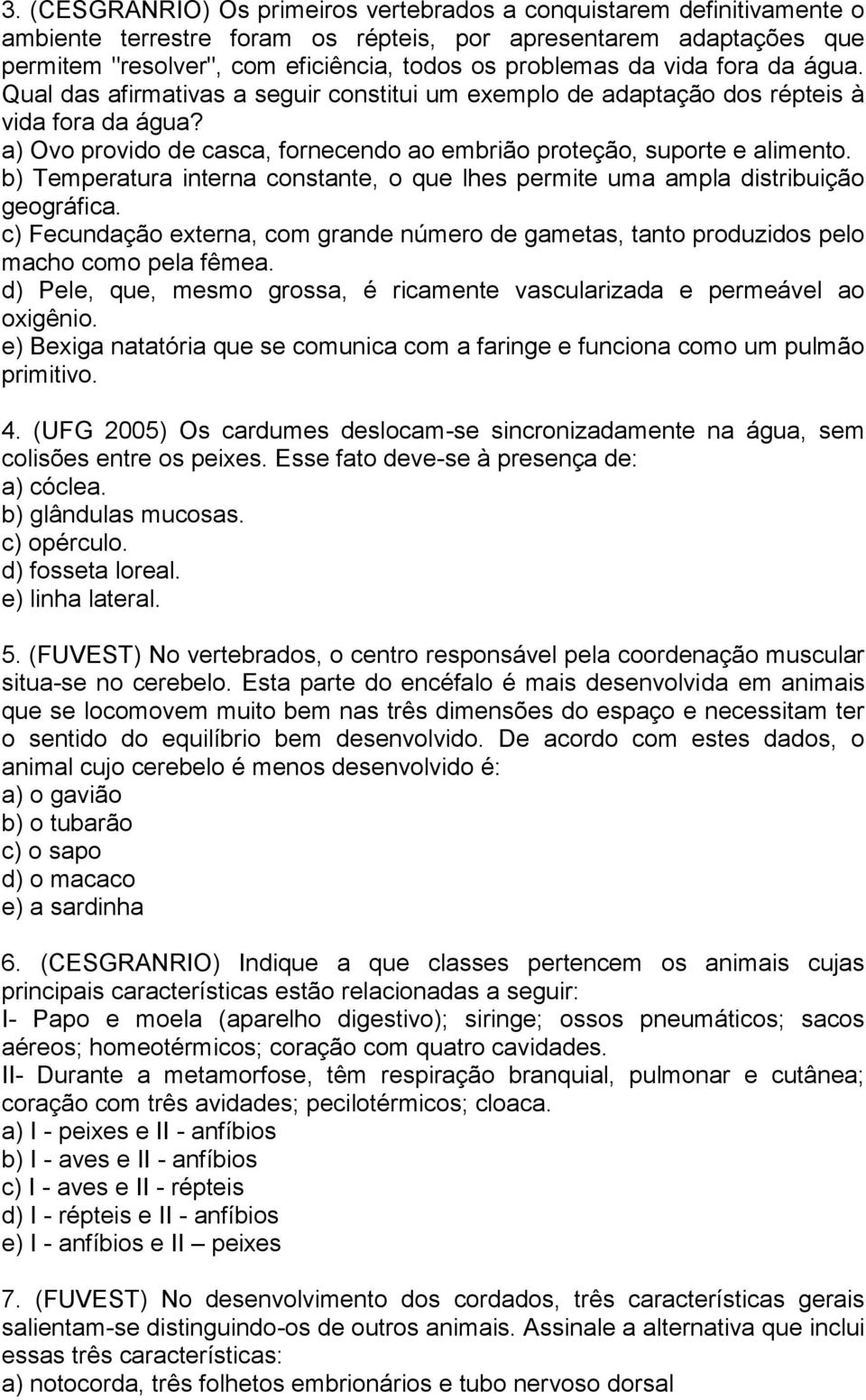 b) Temperatura interna constante, o que lhes permite uma ampla distribuição geográfica. c) Fecundação externa, com grande número de gametas, tanto produzidos pelo macho como pela fêmea.