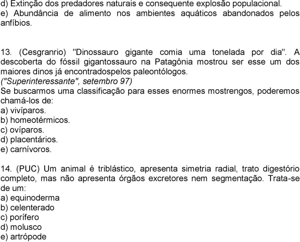 ("Superinteressante", setembro 97) Se buscarmos uma classificação para esses enormes mostrengos, poderemos chamá-los de: a) vivíparos. b) homeotérmicos. c) ovíparos. d) placentários.