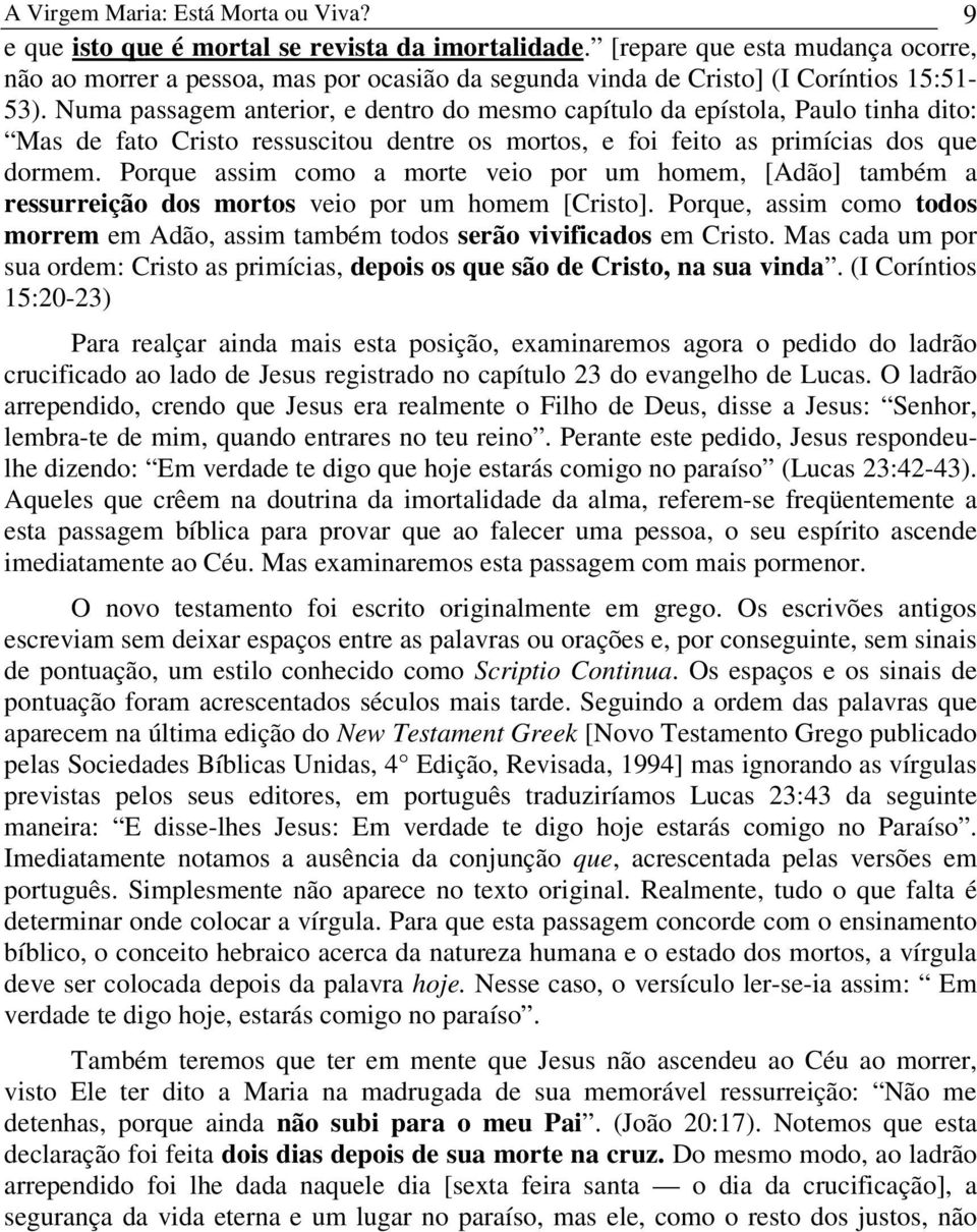 Numa passagem anterior, e dentro do mesmo capítulo da epístola, Paulo tinha dito: Mas de fato Cristo ressuscitou dentre os mortos, e foi feito as primícias dos que dormem.