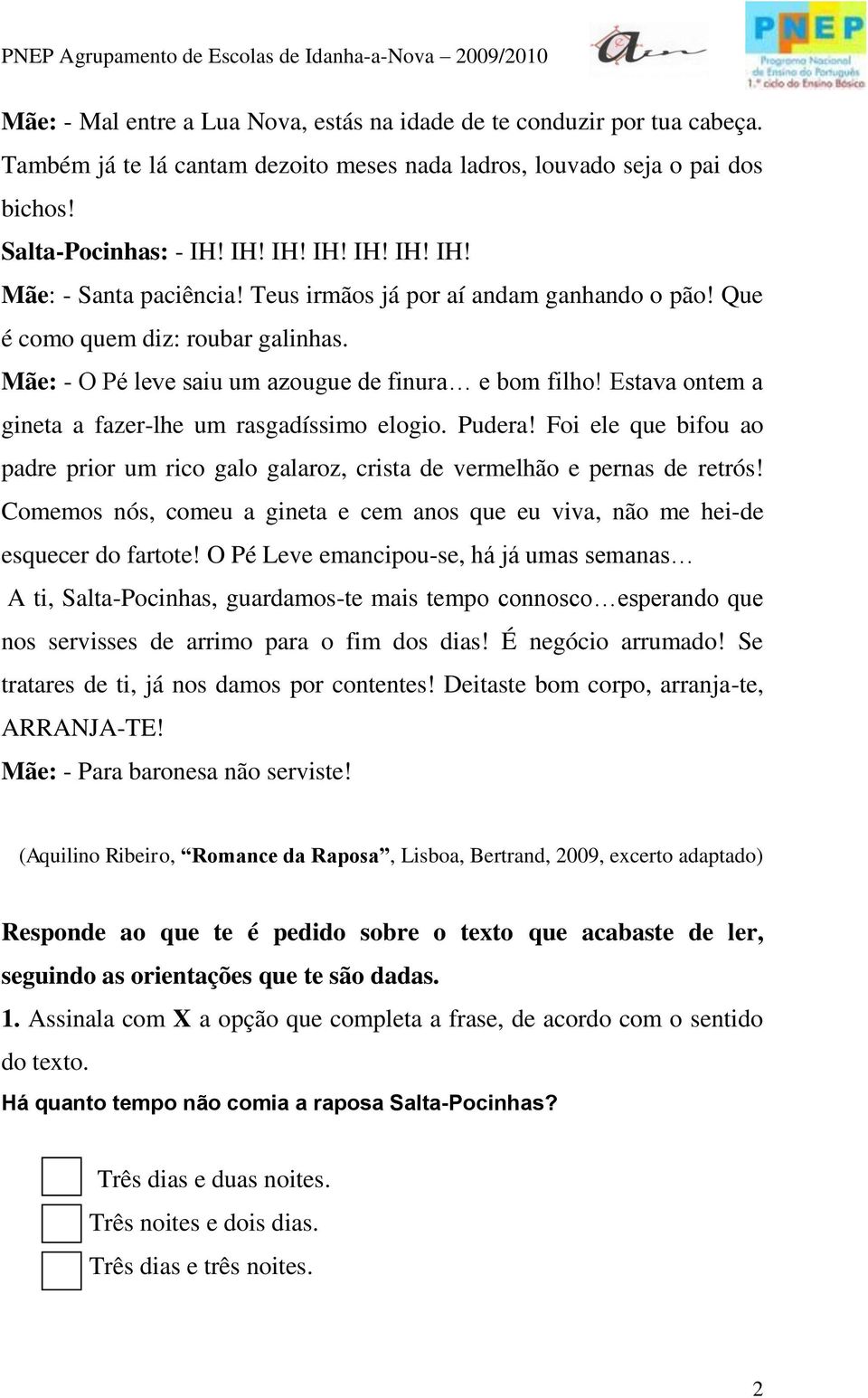 Estava ontem a gineta a fazer-lhe um rasgadíssimo elogio. Pudera! Foi ele que bifou ao padre prior um rico galo galaroz, crista de vermelhão e pernas de retrós!