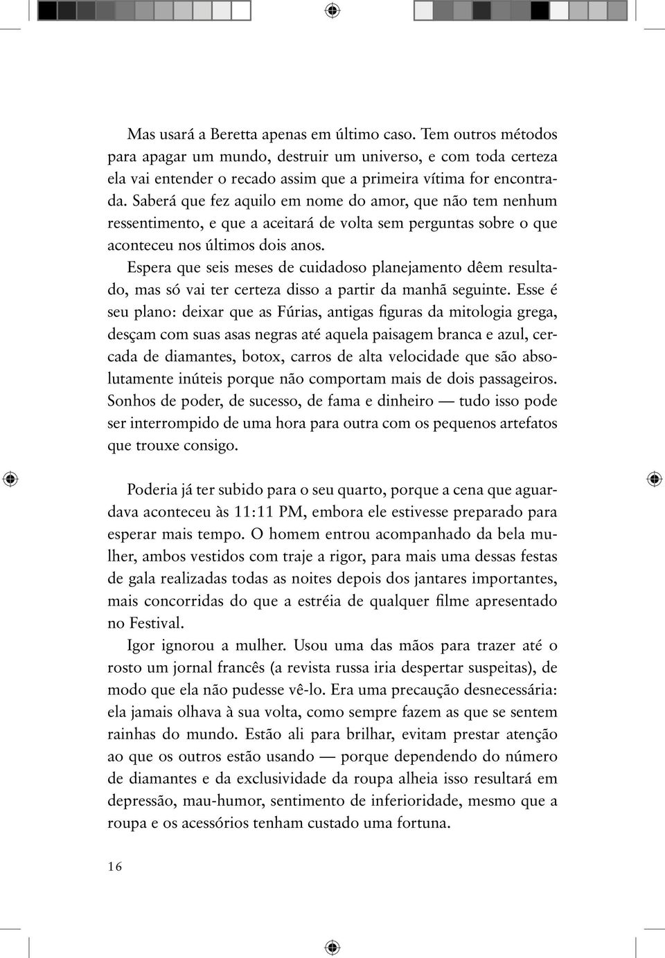 Espera que seis meses de cuidadoso planejamento dêem resultado, mas só vai ter certeza disso a partir da manhã seguinte.