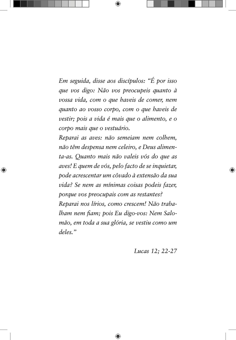 Quanto mais não valeis vós do que as aves! E quem de vós, pelo facto de se inquietar, pode acrescentar um côvado à extensão da sua vida?