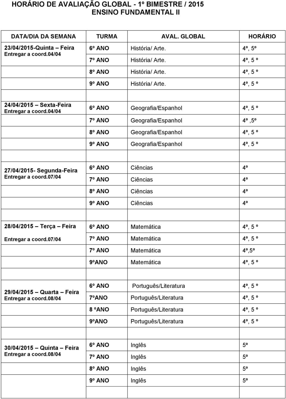 04/04 6º ANO Geografia/Espanhol 4º, 5 º 7º ANO Geografia/Espanhol 4º,5º 8º ANO Geografia/Espanhol 4º, 5 º 9º ANO Geografia/Espanhol 4º, 5 º 27/04/2015- Segunda-Feira Entregar a coord.