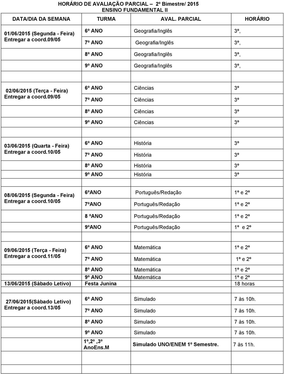 09/05 6º ANO Ciências 3º 7º ANO Ciências 3º 8º ANO Ciências 3º 9º ANO Ciências 3º 03/06/2015 (Quarta - Feira) Entregar a coord.