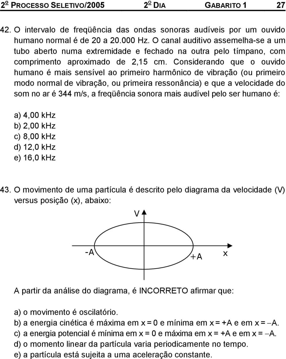 Considerando que o ouvido humano é mais sensível ao primeiro harmônico de vibração (ou primeiro modo normal de vibração, ou primeira ressonância) e que a velocidade do som no ar é 344 m/s, a