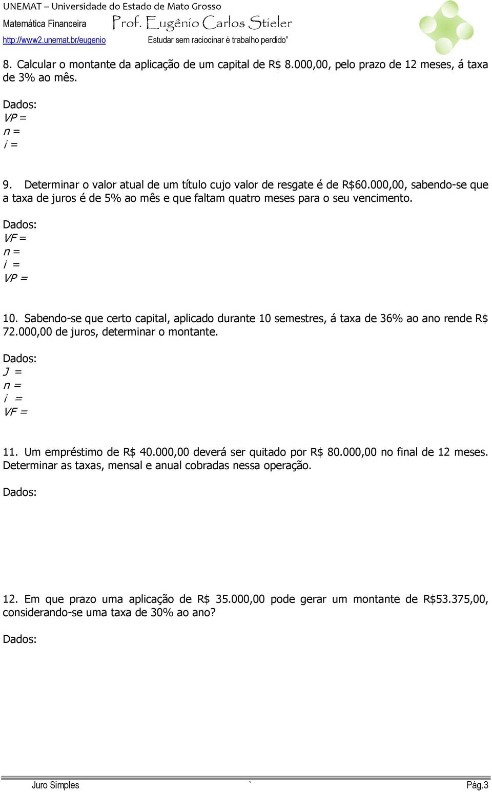 Sabendo-se que certo capital, aplicado durante 10 semestres, á taxa de 36% ao ano rende R$ 72.000,00 de juros, determinar o montante. J = 11. Um empréstimo de R$ 40.