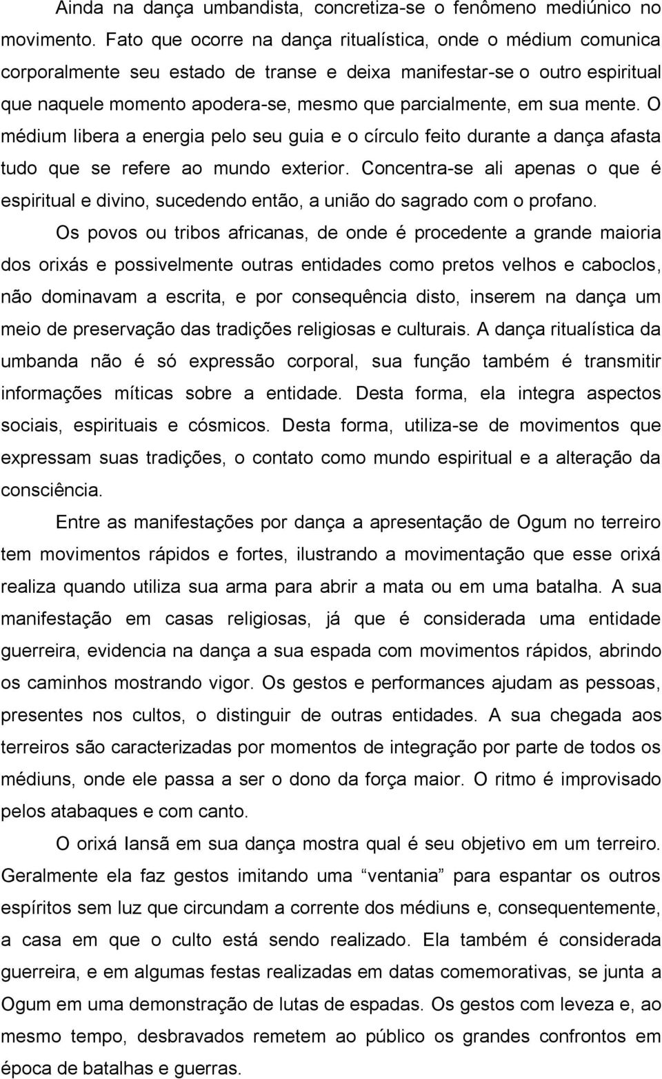 sua mente. O médium libera a energia pelo seu guia e o círculo feito durante a dança afasta tudo que se refere ao mundo exterior.