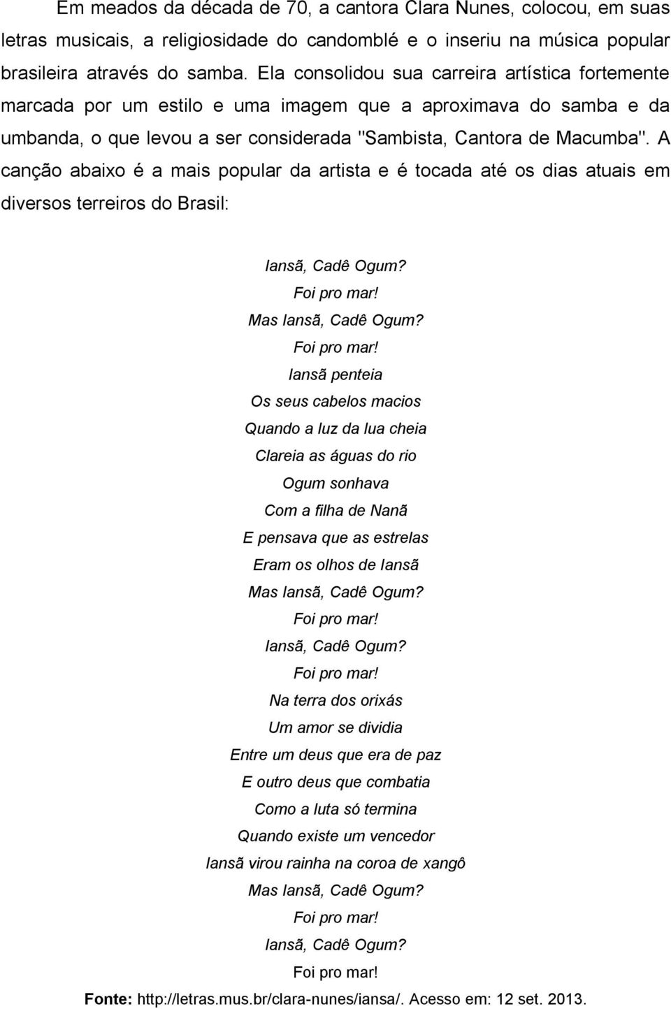 A canção abaixo é a mais popular da artista e é tocada até os dias atuais em diversos terreiros do Brasil: Iansã, Cadê Ogum? Foi pro mar!