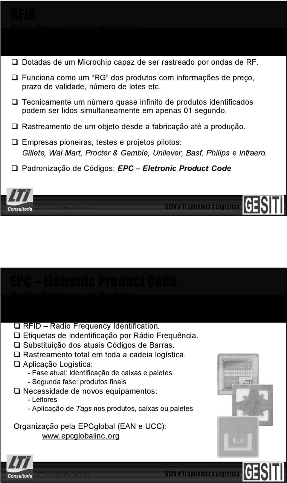 Tecnicamente um número quase infinito de produtos identificados podem ser lidos simultaneamente em apenas 01 segundo. Rastreamento de um objeto desde a fabricação até a produção.