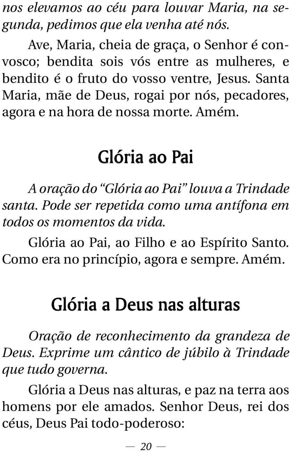 Santa Maria, mãe de Deus, rogai por nós, pecadores, agora e na hora de nossa morte. Amém. Glória ao Pai A oração do Glória ao Pai louva a Trindade santa.