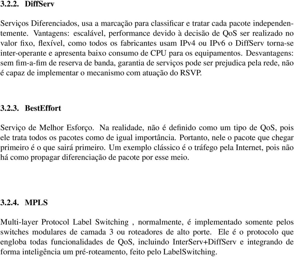 consumo de CPU para os equipamentos. Desvantagens: sem fim-a-fim de reserva de banda, garantia de serviços pode ser prejudica pela rede, não é capaz de implementar o mecanismo com atuação do RSVP. 3.