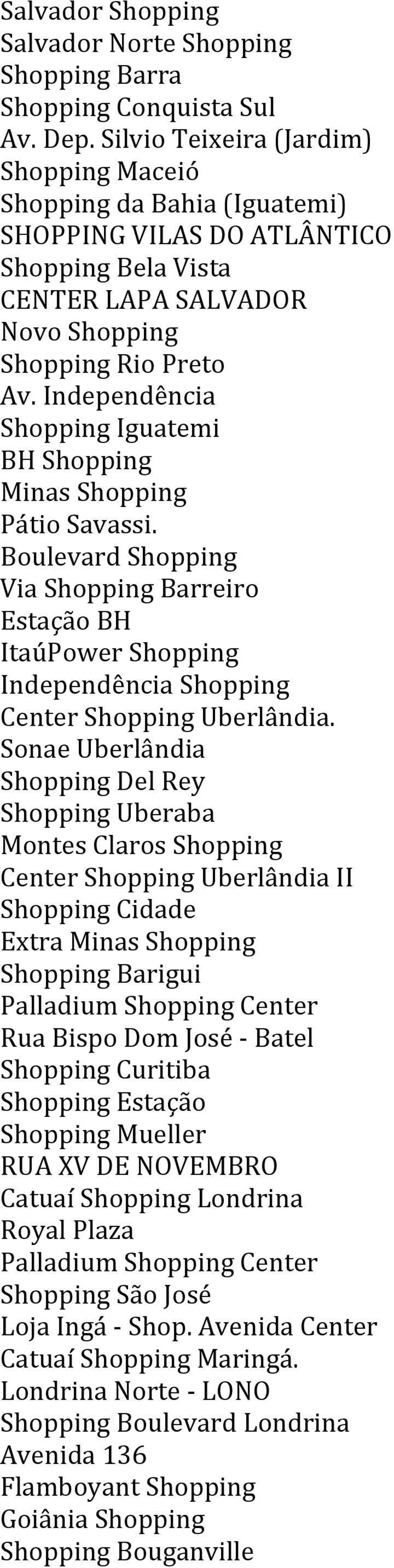 Independência Shopping Iguatemi BH Shopping Minas Shopping Pátio Savassi. Boulevard Shopping Via Shopping Barreiro Estação BH ItaúPower Shopping Independência Shopping Center Shopping Uberlândia.