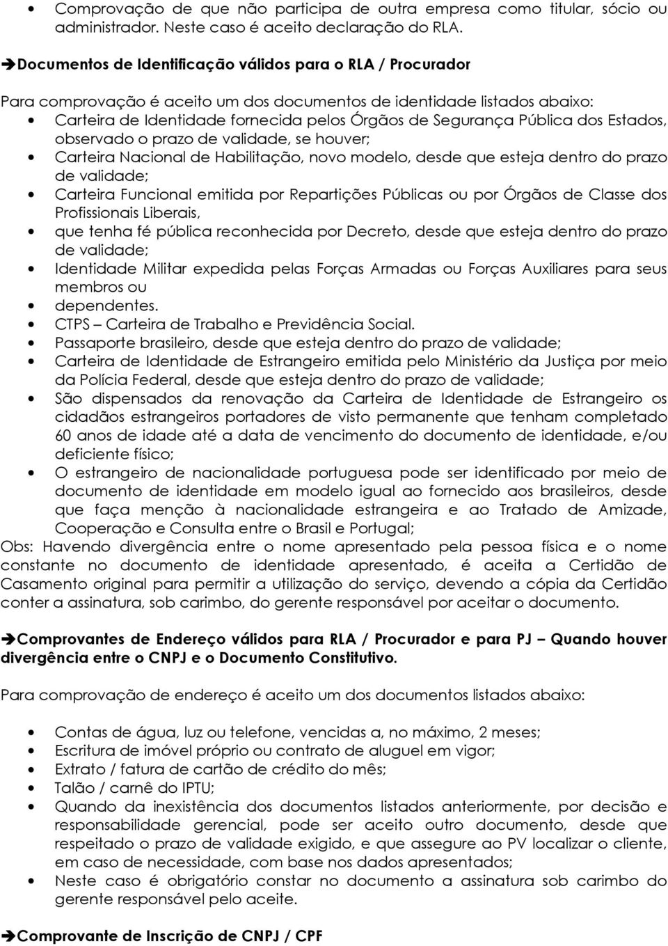 Pública dos Estados, observado o prazo de validade, se houver; Carteira Nacional de Habilitação, novo modelo, desde que esteja dentro do prazo de validade; Carteira Funcional emitida por Repartições