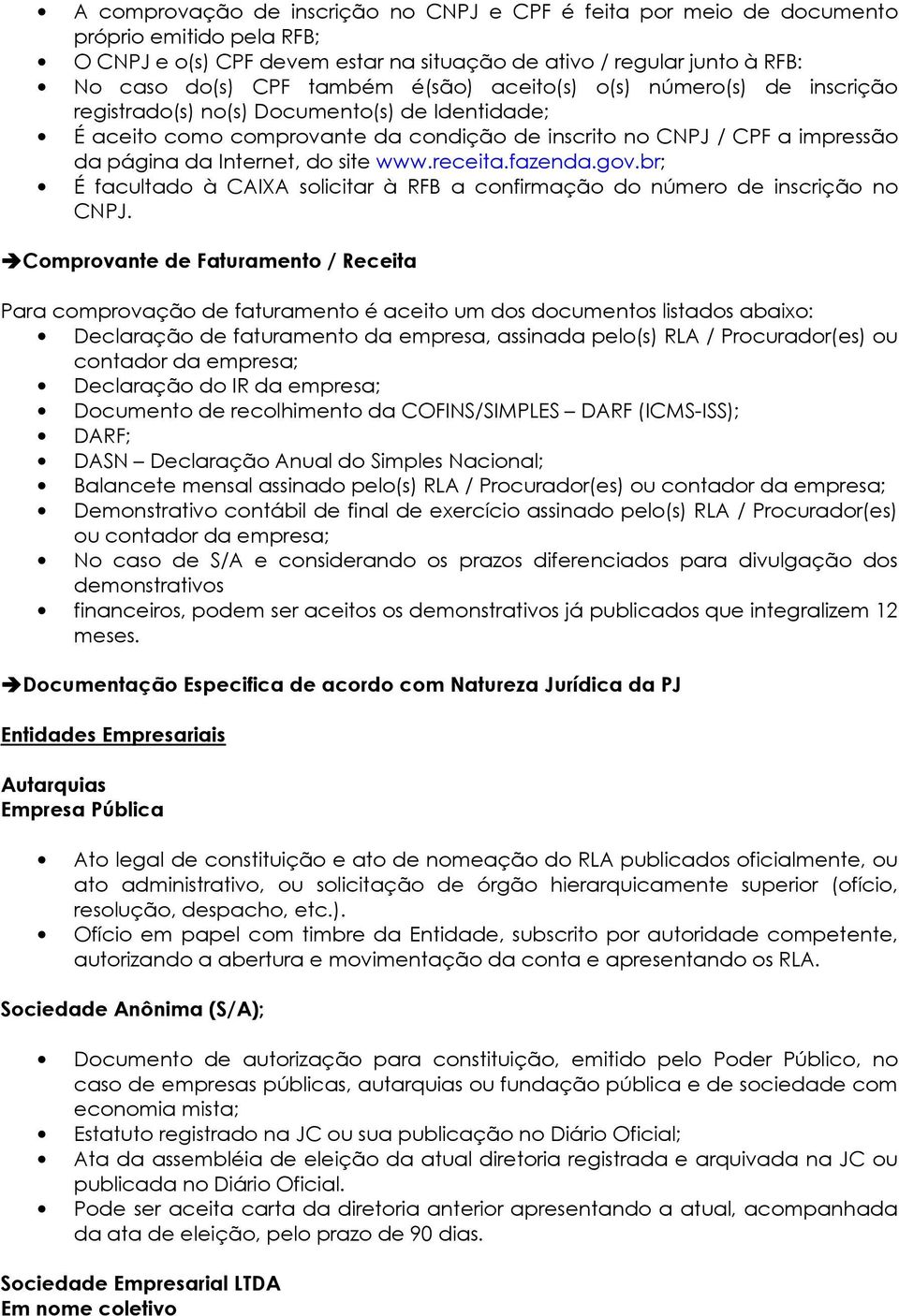 www.receita.fazenda.gov.br; É facultado à CAIXA solicitar à RFB a confirmação do número de inscrição no CNPJ.