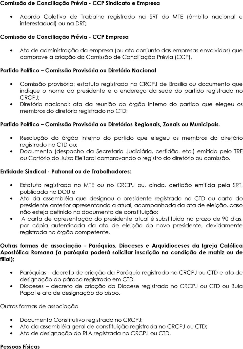 Partido Político Comissão Provisória ou Diretório Nacional Comissão provisória: estatuto registrado no CRCPJ de Brasília ou documento que indique o nome do presidente e o endereço da sede do partido
