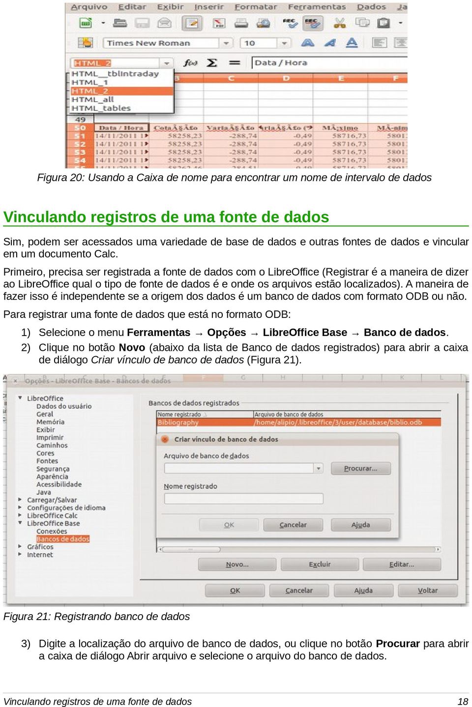 Primeiro, precisa ser registrada a fonte de dados com o LibreOffice (Registrar é a maneira de dizer ao LibreOffice qual o tipo de fonte de dados é e onde os arquivos estão localizados).