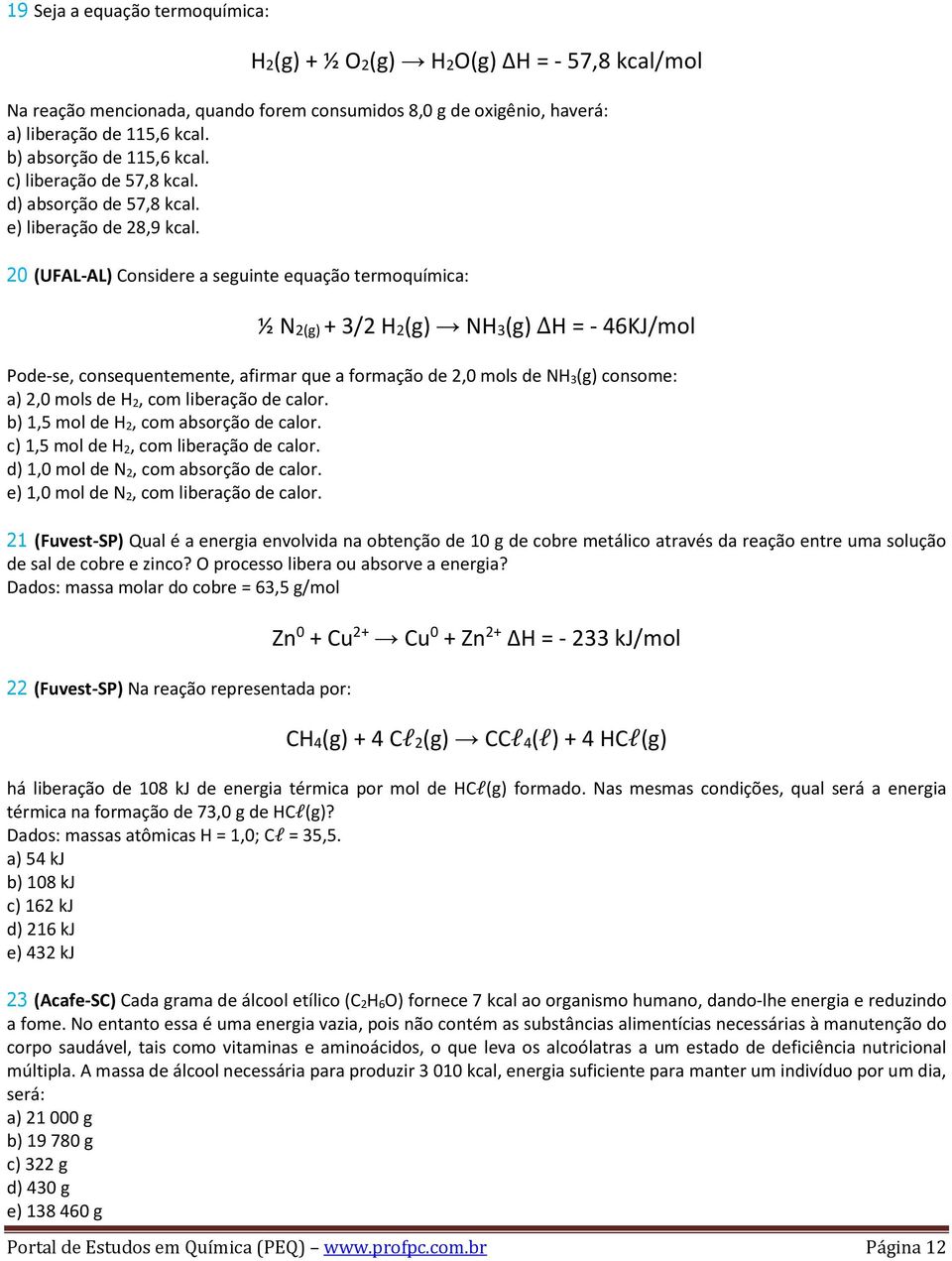 20 (UFAL-AL) Considere a seguinte equação termoquímica: ½ N2(g) + 3/2 H2(g) NH3(g) H = - 46KJ/mol Pode-se, consequentemente, afirmar que a formação de 2,0 mols de NH 3(g) consome: a) 2,0 mols de H 2,