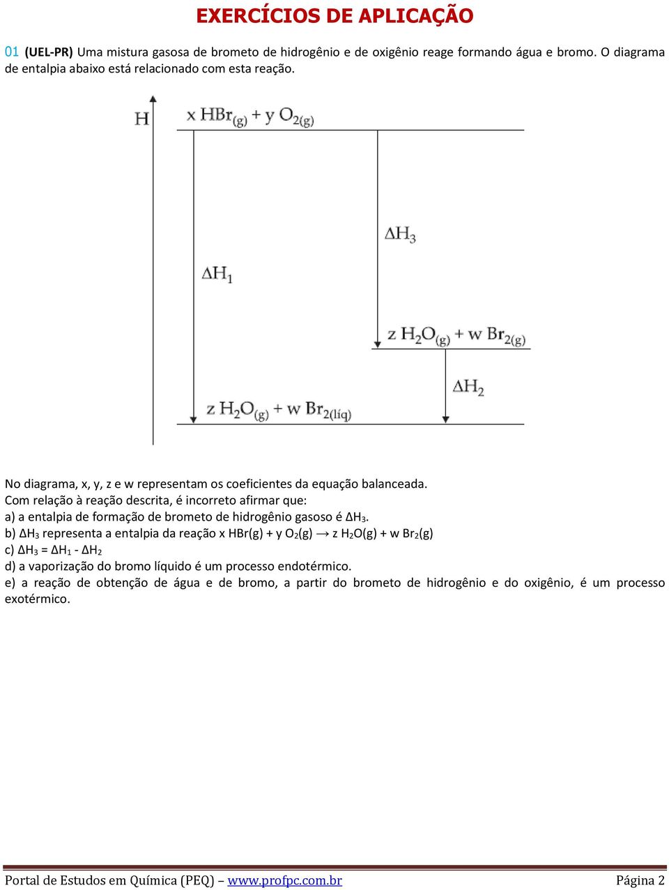 Com relação à reação descrita, é incorreto afirmar que: a) a entalpia de formação de brometo de hidrogênio gasoso é H 3.