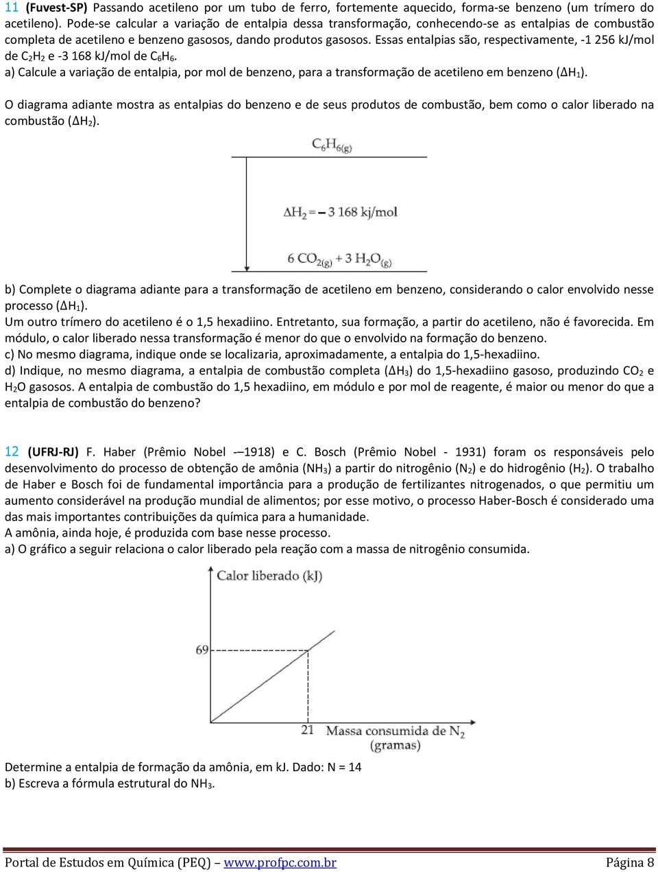 Essas entalpias são, respectivamente, -1 256 kj/mol de C 2H 2 e -3 168 kj/mol de C 6H 6. a) Calcule a variação de entalpia, por mol de benzeno, para a transformação de acetileno em benzeno ( H 1).