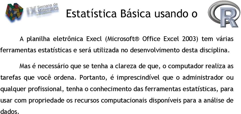 Mas é necessário que se tenha a clareza de que, o computador realiza as tarefas que você ordena.