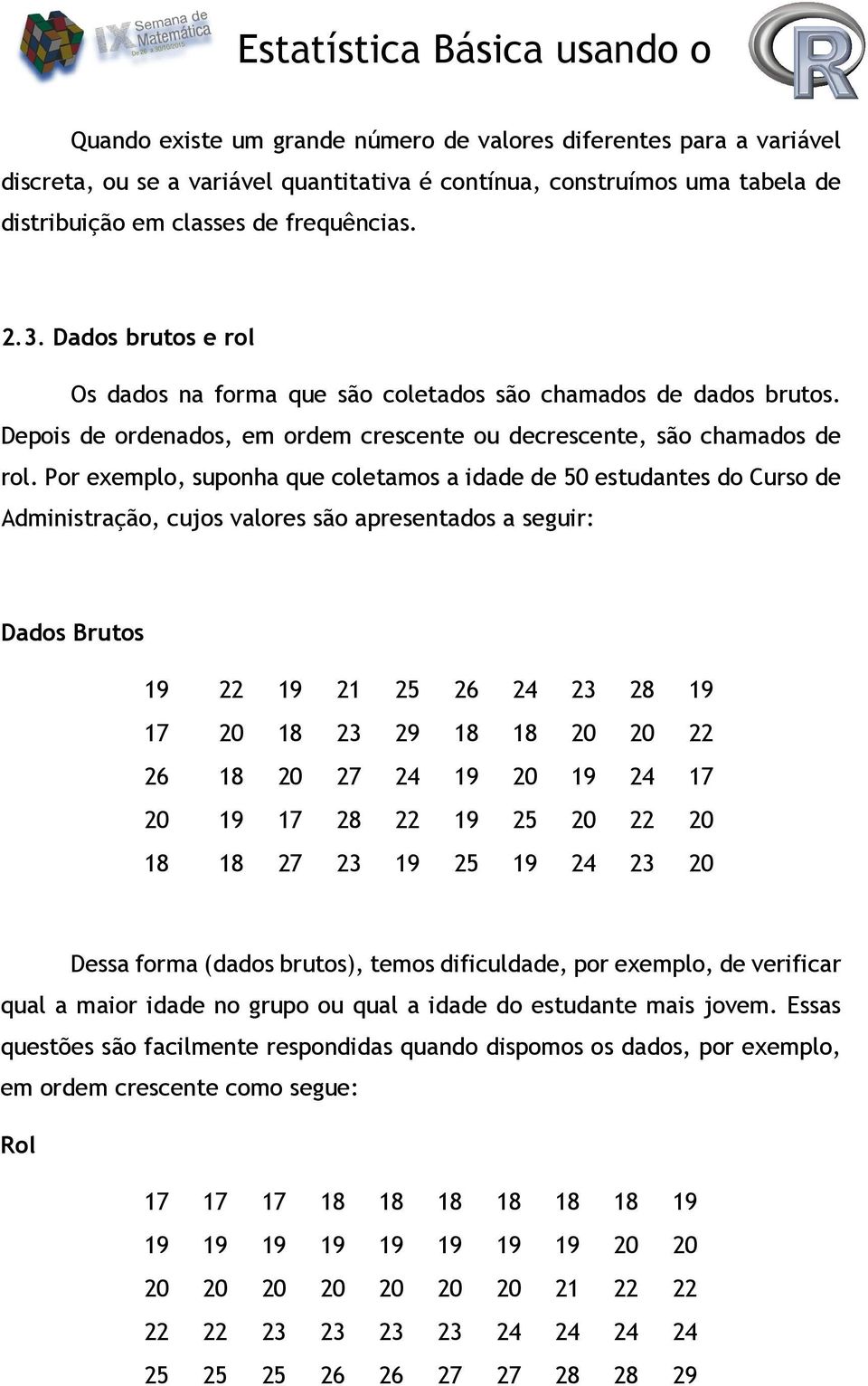 Por exemplo, suponha que coletamos a idade de 50 estudantes do Curso de Administração, cujos valores são apresentados a seguir: Dados Brutos 19 22 19 21 25 26 24 23 28 19 17 20 18 23 29 18 18 20 20