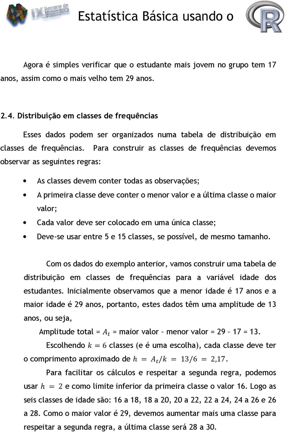 Para construir as classes de frequências devemos observar as seguintes regras: As classes devem conter todas as observações; A primeira classe deve conter o menor valor e a última classe o maior