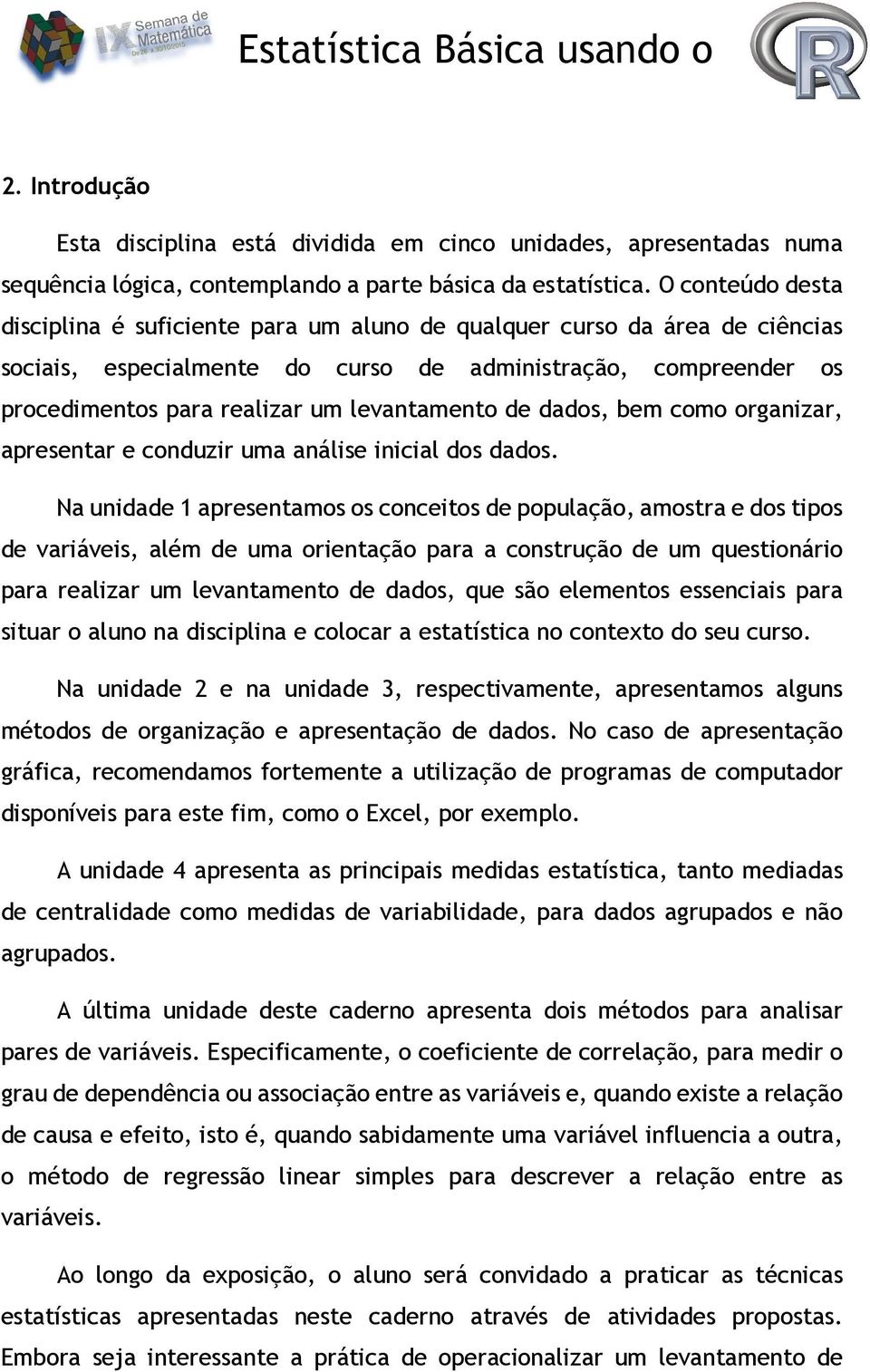 levantamento de dados, bem como organizar, apresentar e conduzir uma análise inicial dos dados.