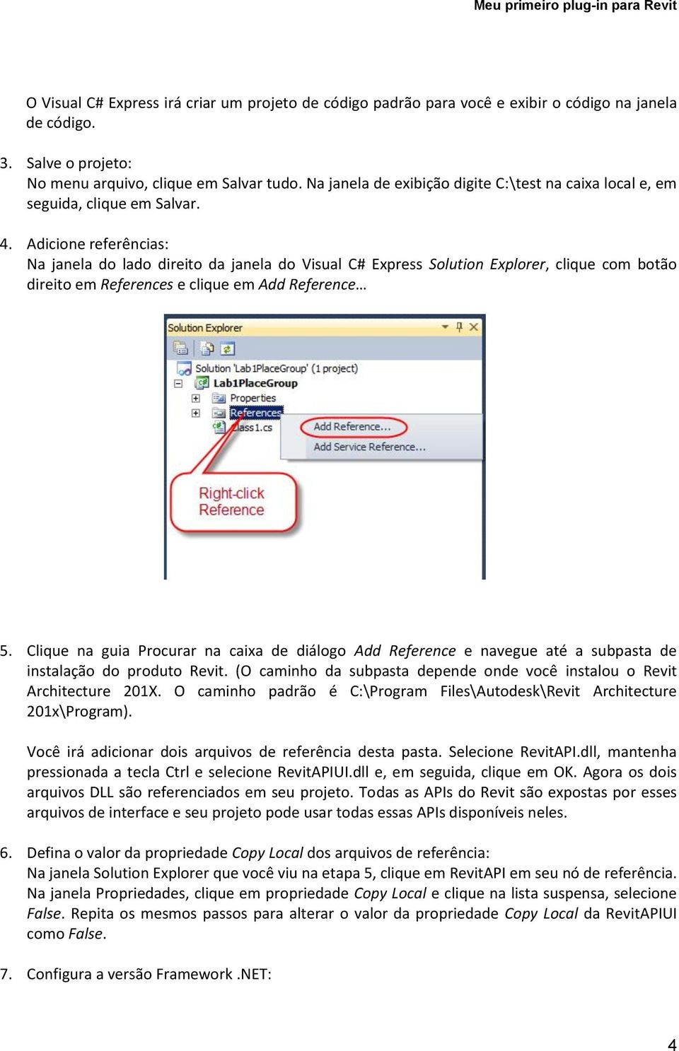 Adicione referências: Na janela do lado direito da janela do Visual C# Express Solution Explorer, clique com botão direito em References e clique em Add Reference 5.