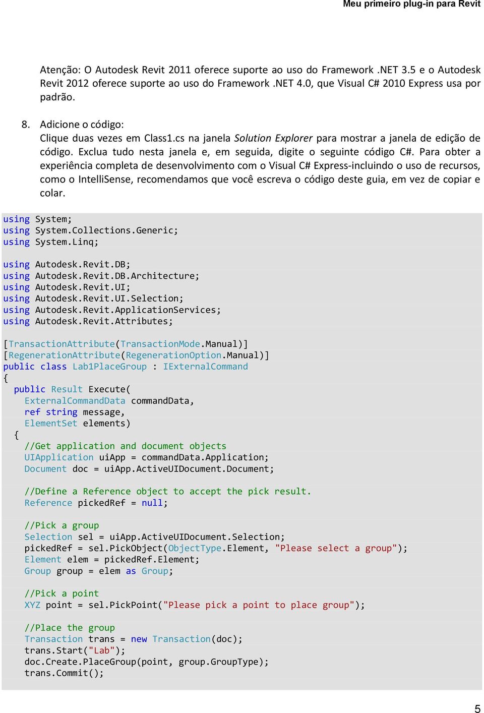 Para obter a experiência completa de desenvolvimento com o Visual C# Express-incluindo o uso de recursos, como o IntelliSense, recomendamos que você escreva o código deste guia, em vez de copiar e