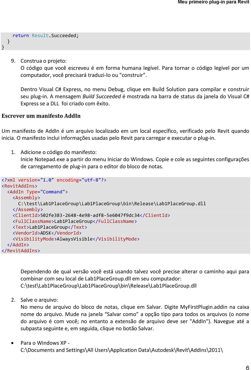 A mensagem Build Succeeded é mostrada na barra de status da janela do Visual C# Express se a DLL foi criado com êxito.