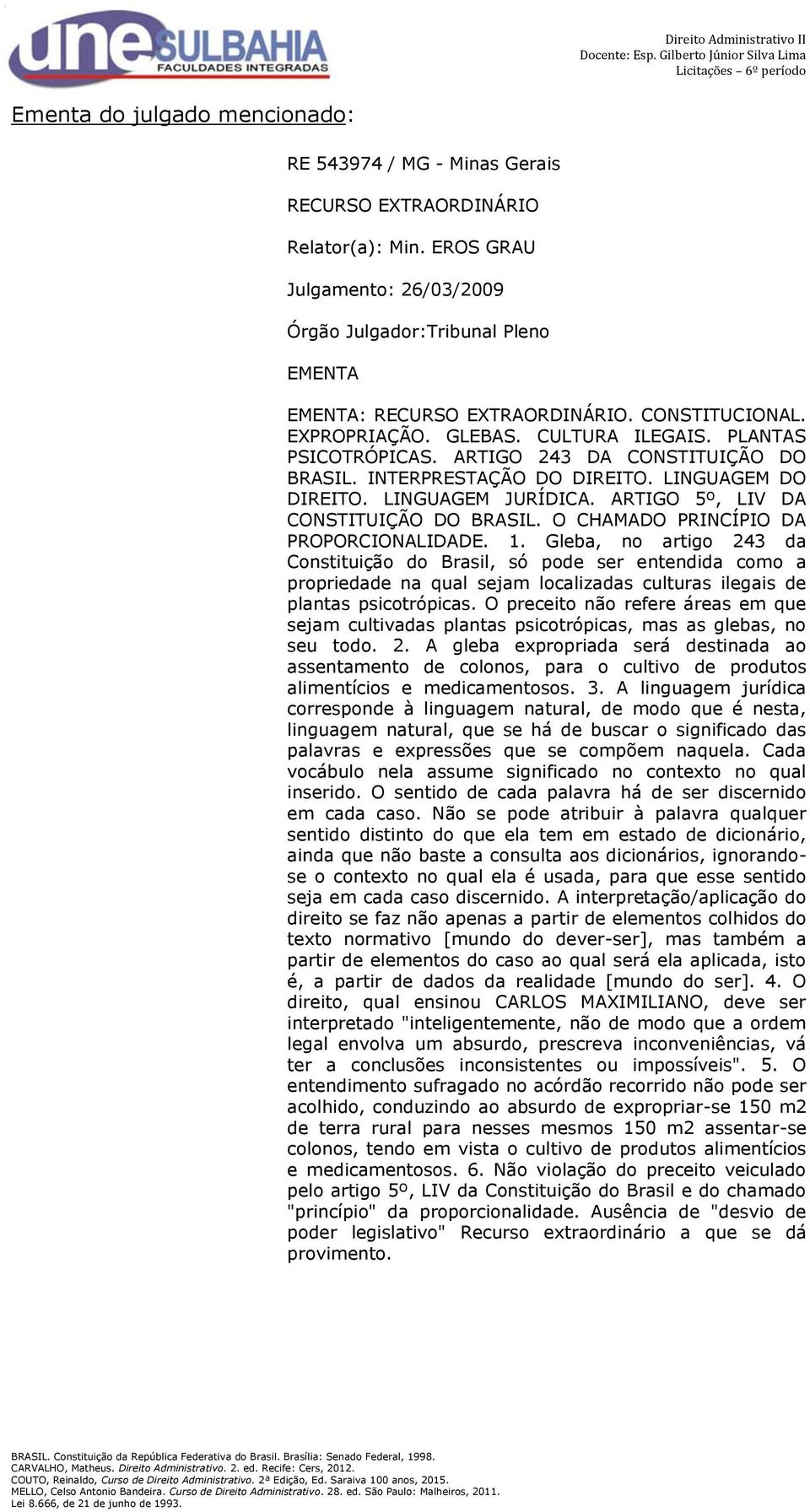 ARTIGO 243 DA CONSTITUIÇÃO DO BRASIL. INTERPRESTAÇÃO DO DIREITO. LINGUAGEM DO DIREITO. LINGUAGEM JURÍDICA. ARTIGO 5º, LIV DA CONSTITUIÇÃO DO BRASIL. O CHAMADO PRINCÍPIO DA PROPORCIONALIDADE. 1.