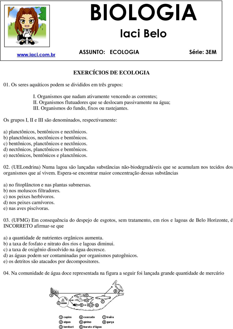 Os grupos I, II e III são denominados, respectivamente: a) planctônicos, bentônicos e nectônicos. b) planctônicos, nectônicos e bentônicos. c) bentônicos, planctônicos e nectônicos.