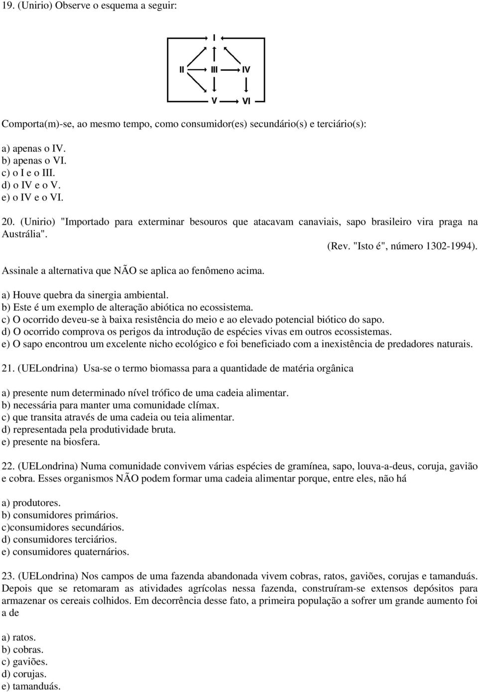 Assinale a alternativa que NÃO se aplica ao fenômeno acima. a) Houve quebra da sinergia ambiental. b) Este é um exemplo de alteração abiótica no ecossistema.